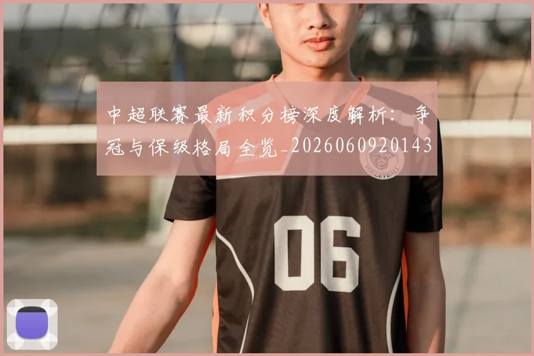 中超联赛最新积分榜深度解析:争冠与保级格局全览_20260609201430