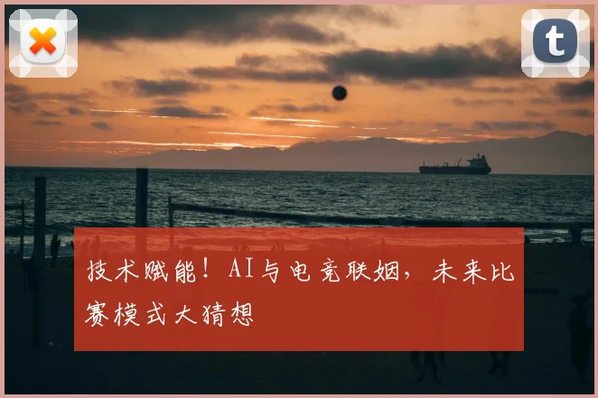 技术赋能！AI与电竞联姻，未来比赛模式大猜想