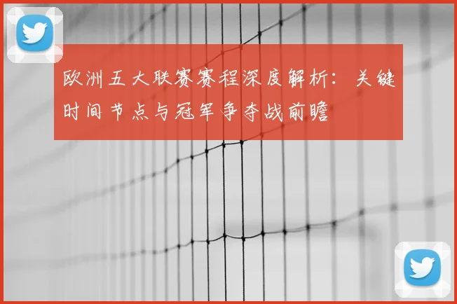 欧洲五大联赛赛程深度解析：关键时间节点与冠军争夺战前瞻